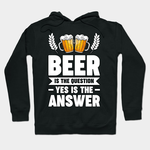 Beer is the question yes is the answer - Funny Beer Sarcastic Satire Hilarious Funny Meme Quotes Sayings Hoodie by Arish Van Designs